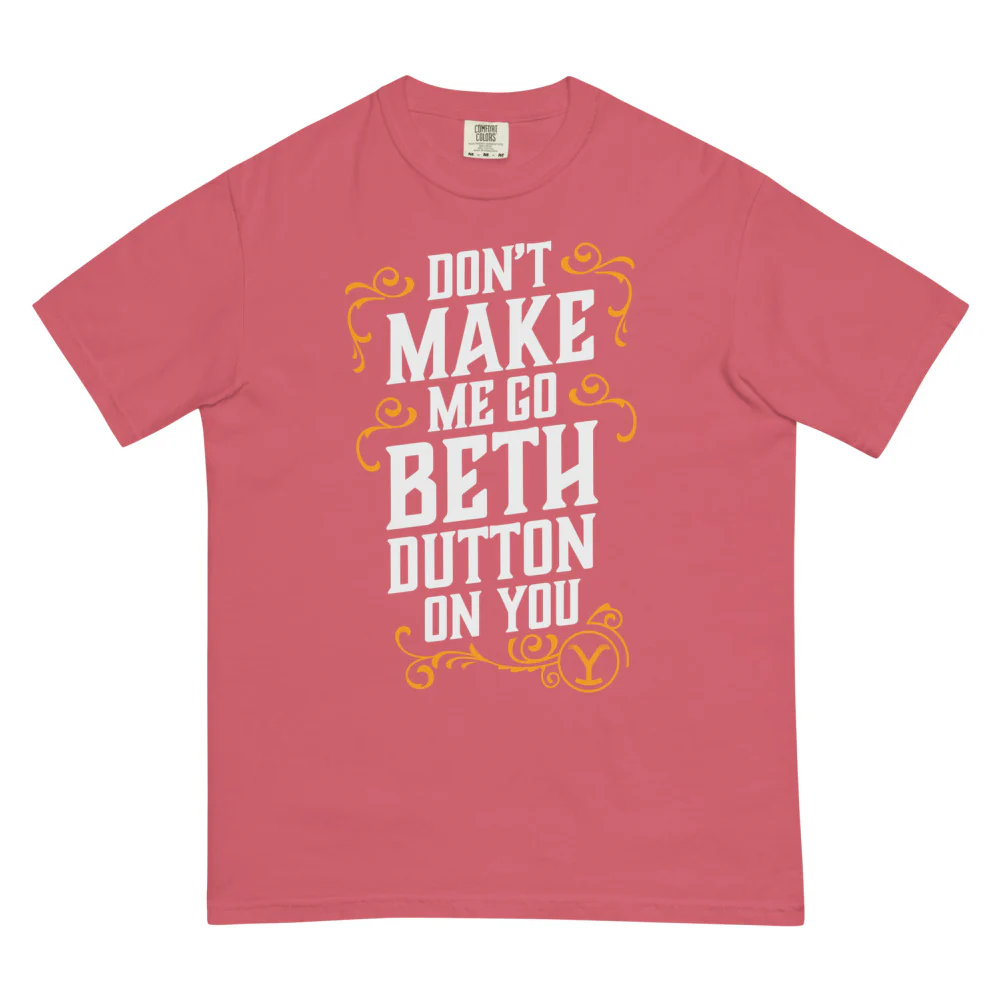 Yellowstone Don't Make Me Go Beth Dutton On You Unisex Comfort Colors T-Shirt - Image 13
