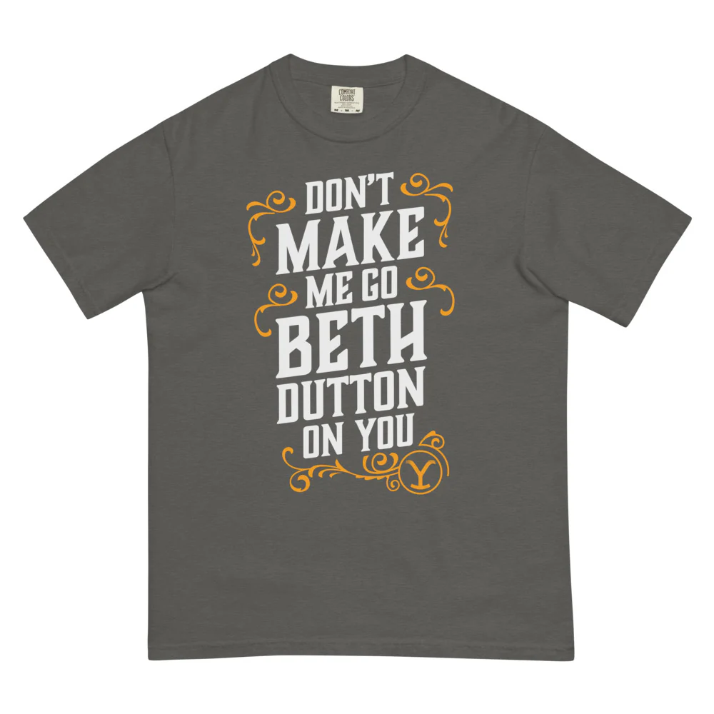 Yellowstone Don't Make Me Go Beth Dutton On You Unisex Comfort Colors T-Shirt - Image 7